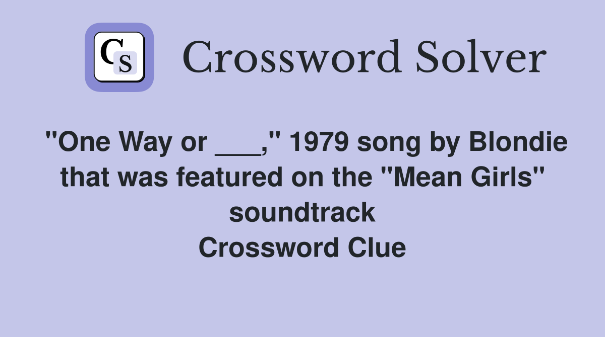 "One Way or ___," 1979 song by Blondie that was featured on the "Mean